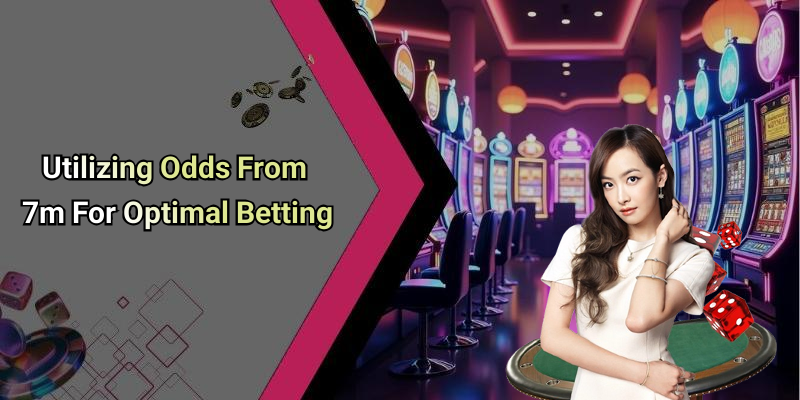 Utilizing Odds From 7m For Optimal Betting