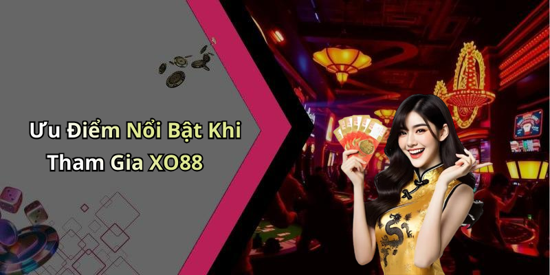 Ưu Điểm Nổi Bật Khi Tham Gia XO88