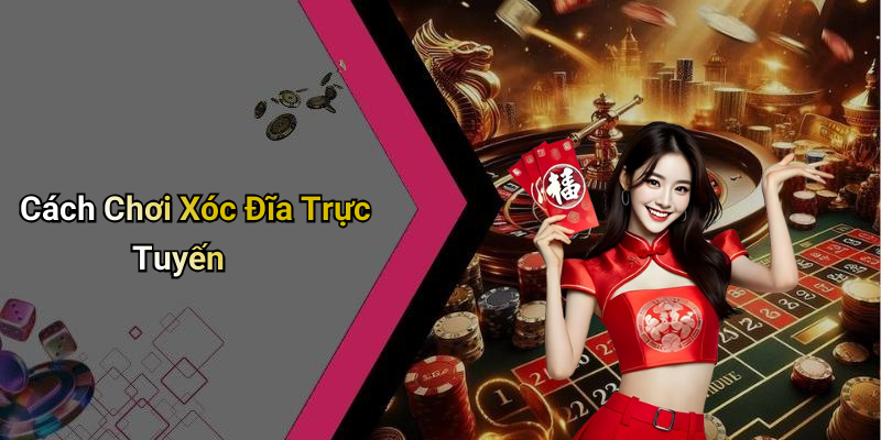 Cách Chơi Xóc Đĩa Trực Tuyến