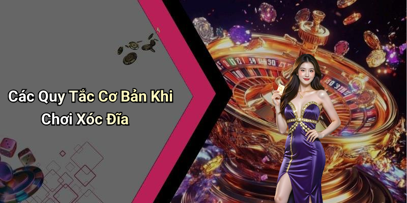 Các Quy Tắc Cơ Bản Khi Chơi Xóc Đĩa