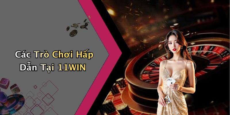 Các Trò Chơi Hấp Dẫn Tại 11WIN