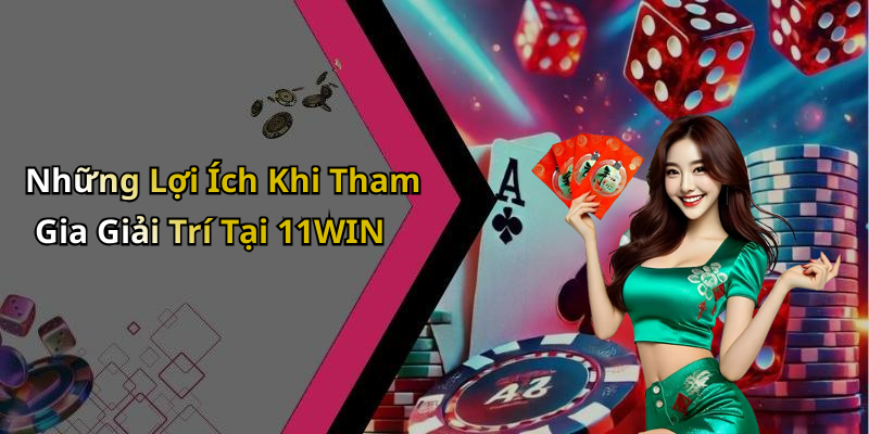 Những Lợi Ích Khi Tham Gia Giải Trí Tại 11WIN