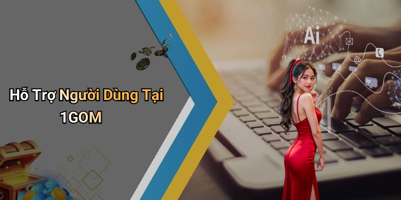 Hỗ Trợ Người Dùng Tại 1GOM