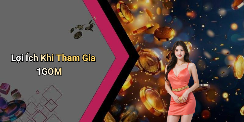 Lợi Ích Khi Tham Gia 1GOM