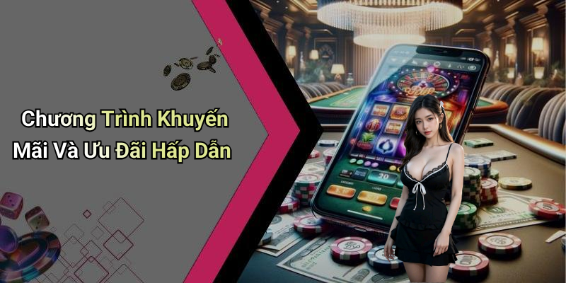 Chương Trình Khuyến Mãi Và Ưu Đãi Hấp Dẫn