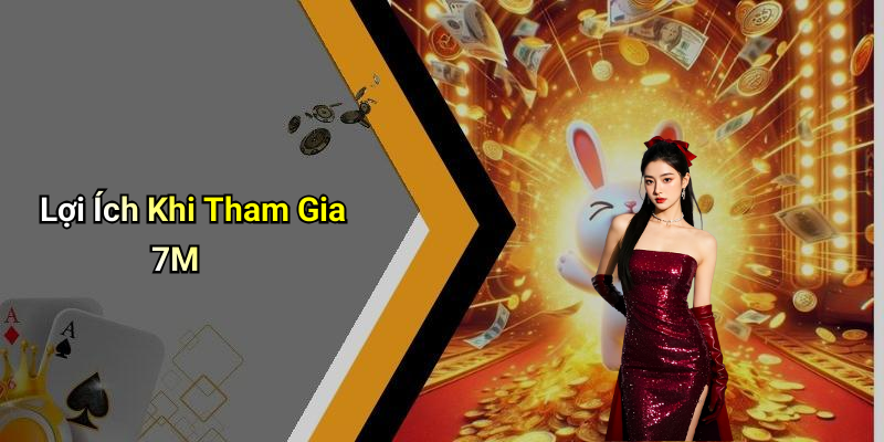 Lợi Ích Khi Tham Gia 7M