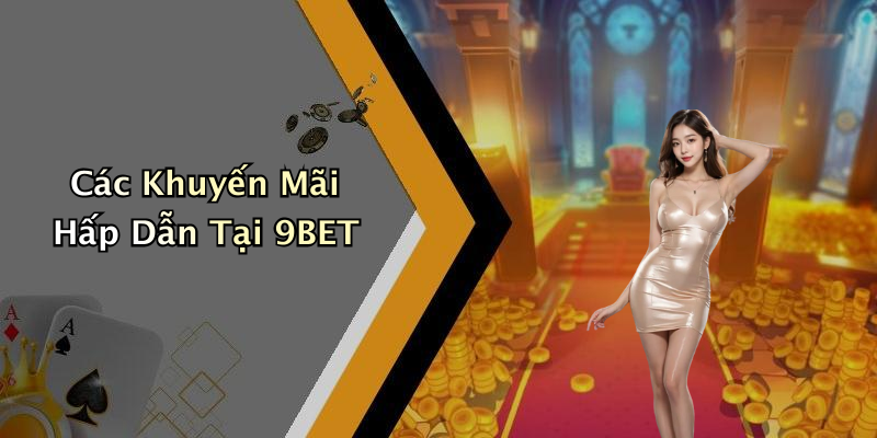 Các Khuyến Mãi Hấp Dẫn Tại 9BET
