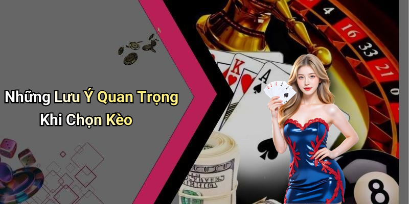 Những Lưu Ý Quan Trọng Khi Chọn Kèo