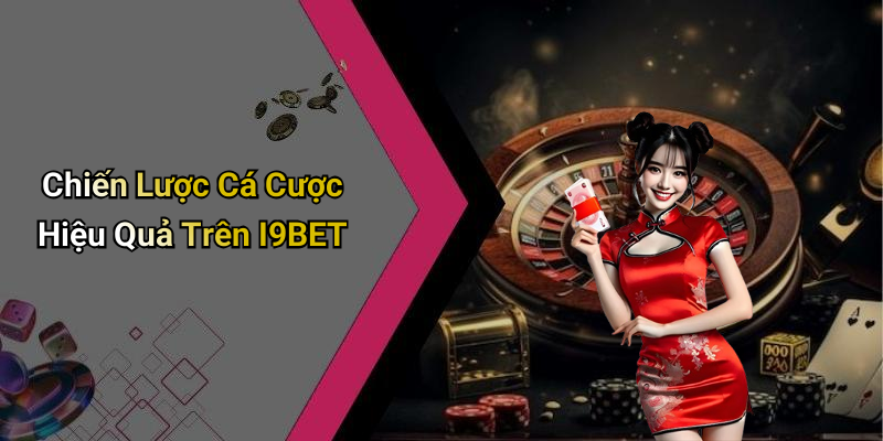 Chiến Lược Cá Cược Hiệu Quả Trên I9BET