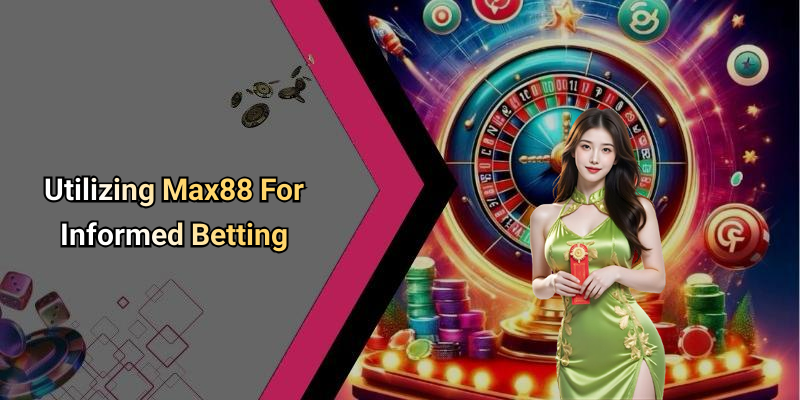 Utilizing Max88 For Informed Betting
