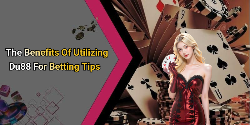 The Benefits Of Utilizing Du88 For Betting Tips