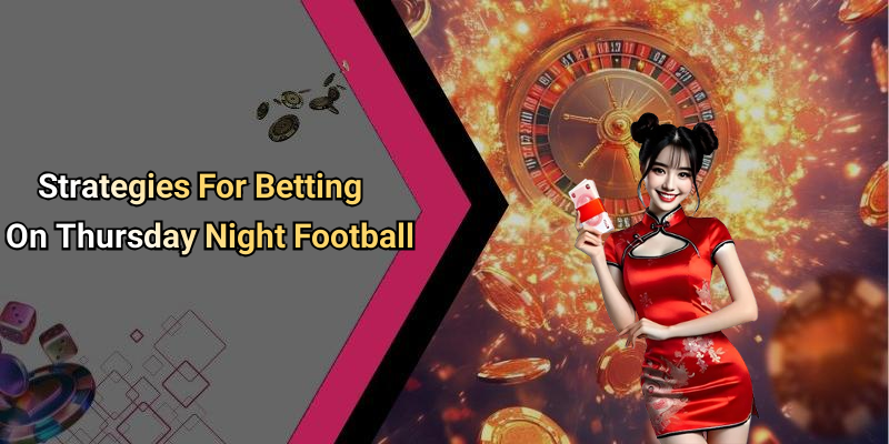 Strategies For Betting On Thursday Night Football
