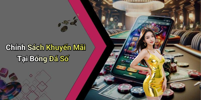 Chính Sách Khuyến Mãi Tại Bóng Đá Số