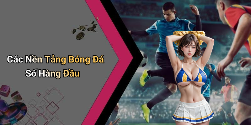 Các Nền Tảng Bóng Đá Số Hàng Đầu
