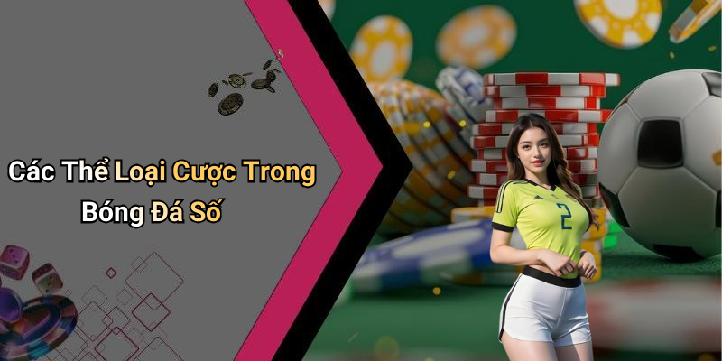 Các Thể Loại Cược Trong Bóng Đá Số