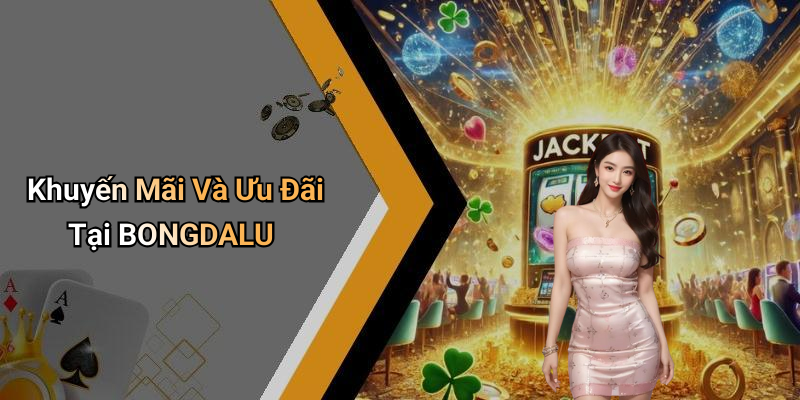 Khuyến Mãi Và Ưu Đãi Tại BONGDALU