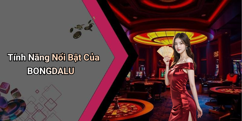 Tính Năng Nổi Bật Của BONGDALU