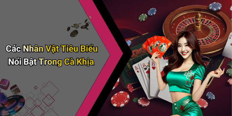 Các Nhân Vật Tiêu Biểu Nổi Bật Trong Cà Khịa