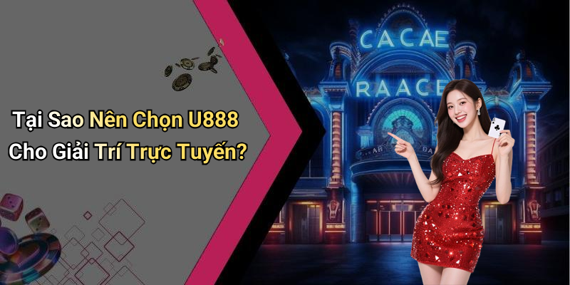 Tại Sao Nên Chọn U888 Cho Giải Trí Trực Tuyến?