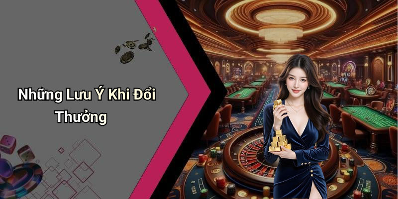 Những Lưu Ý Khi Đổi Thưởng