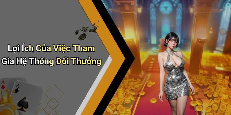 Lợi Ích Của Việc Tham Gia Hệ Thống Đổi Thưởng