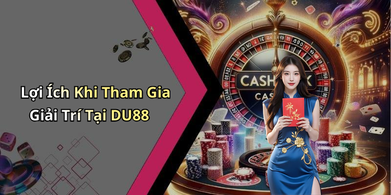 Lợi Ích Khi Tham Gia Giải Trí Tại DU88