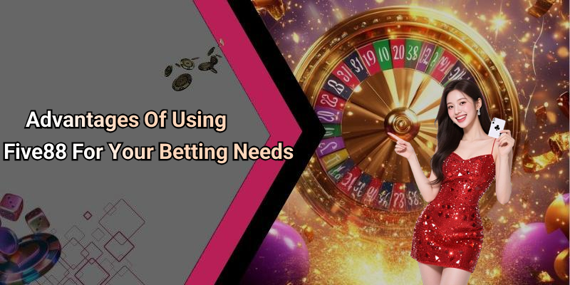 Advantages Of Using Five88 For Your Betting Needs
