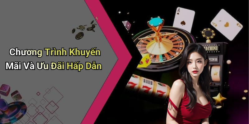 Chương Trình Khuyến Mãi Và Ưu Đãi Hấp Dẫn