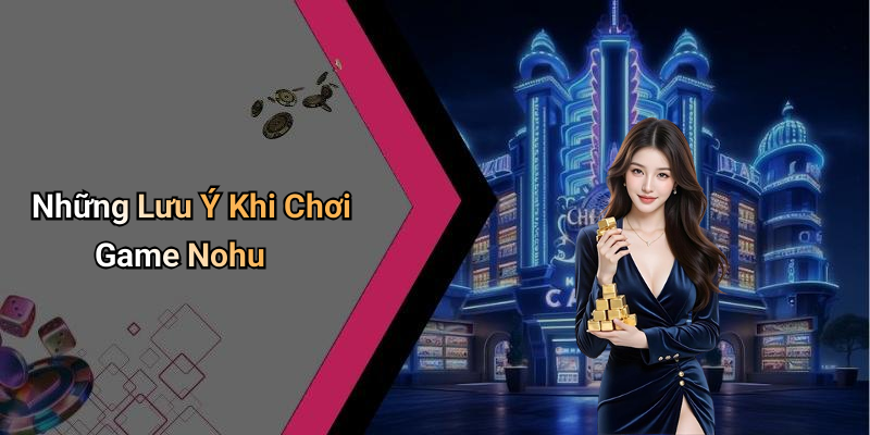 Những Lưu Ý Khi Chơi Game Nohu