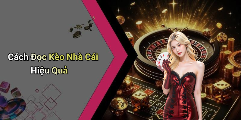 Cách Đọc Kèo Nhà Cái Hiệu Quả