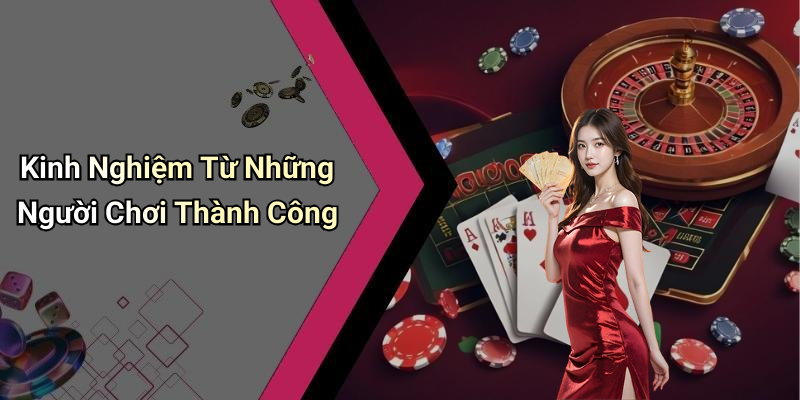Kinh Nghiệm Từ Những Người Chơi Thành Công