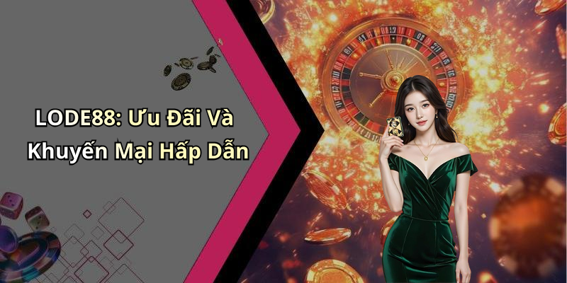 LODE88: Ưu Đãi Và Khuyến Mại Hấp Dẫn