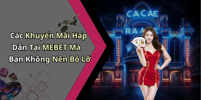 Các Khuyến Mãi Hấp Dẫn Tại MEBET Mà Bạn Không Nên Bỏ Lỡ