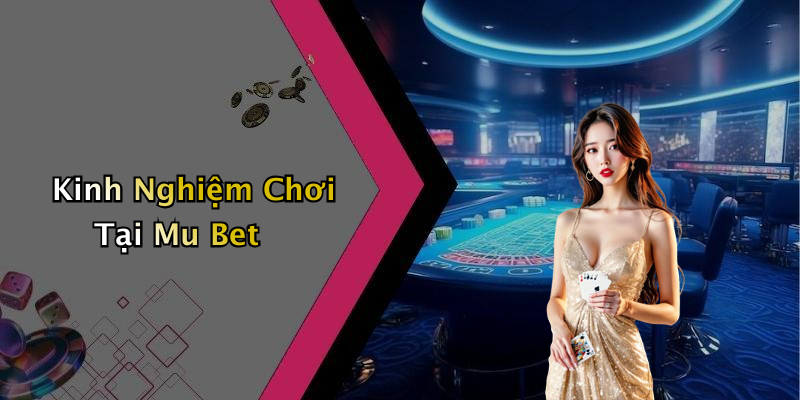 Kinh Nghiệm Chơi Tại Mu Bet