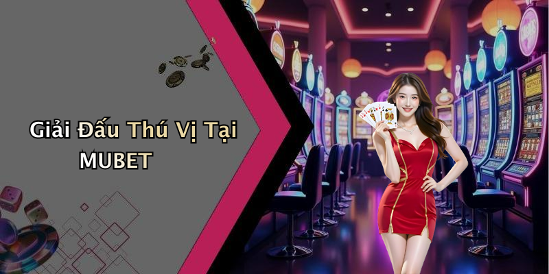 Giải Đấu Thú Vị Tại MUBET