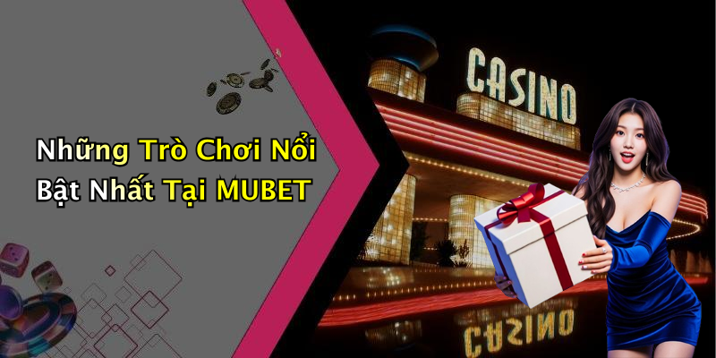 Những Trò Chơi Nổi Bật Nhất Tại MUBET