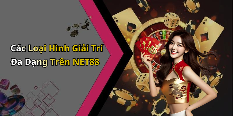 Các Loại Hình Giải Trí Đa Dạng Trên NET88