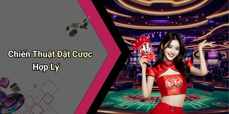 Chiến Thuật Đặt Cược Hợp Lý