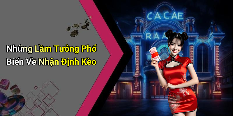 Những Lầm Tưởng Phổ Biến Về Nhận Định Kèo