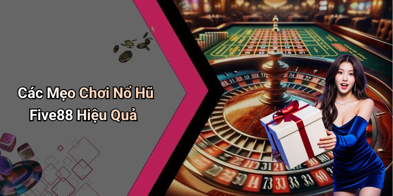 Các Mẹo Chơi Nổ Hũ Five88 Hiệu Quả