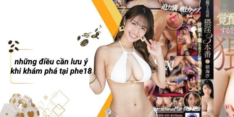 Những Điều Cần Lưu Ý Khi Khám Phá Tại PHE18