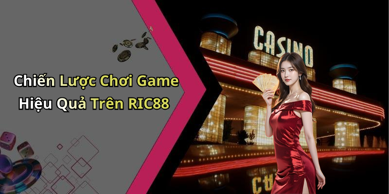 Chiến Lược Chơi Game Hiệu Quả Trên RIC88