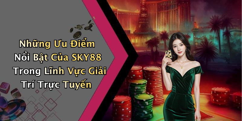 Những Ưu Điểm Nổi Bật Của SKY88 Trong Lĩnh Vực Giải Trí Trực Tuyến