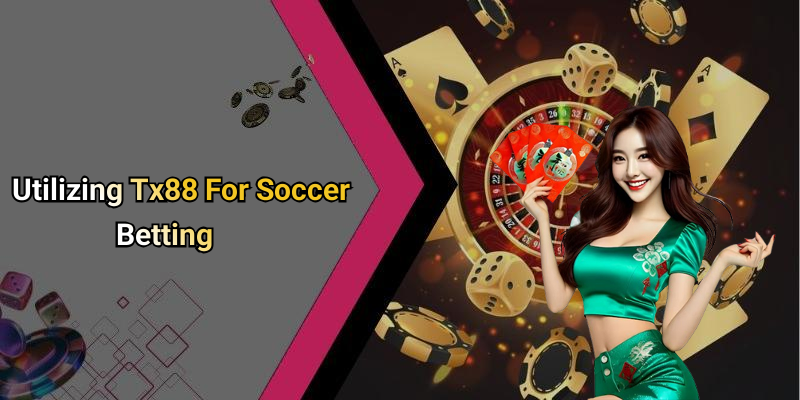 Utilizing Tx88 For Soccer Betting