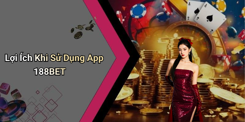 Lợi Ích Khi Sử Dụng App 188BET
