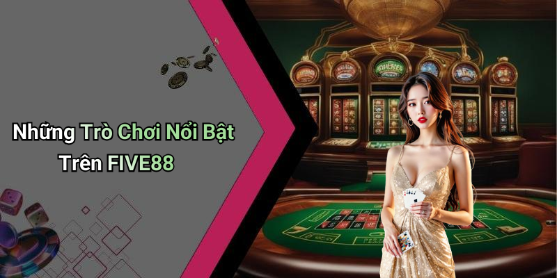 Những Trò Chơi Nổi Bật Trên FIVE88