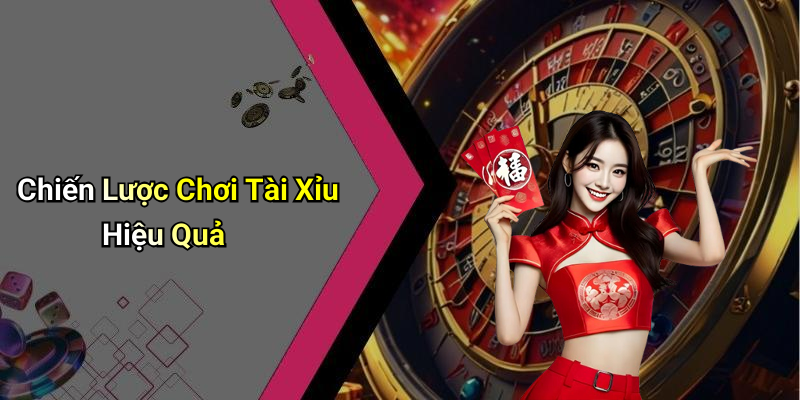 Chiến Lược Chơi Tài Xỉu Hiệu Quả