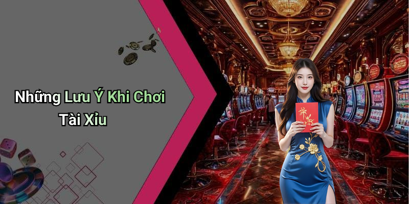 Những Lưu Ý Khi Chơi Tài Xỉu