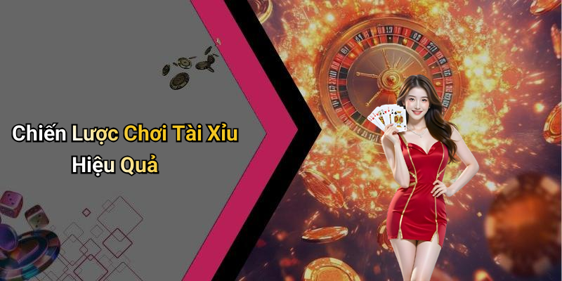Chiến Lược Chơi Tài Xỉu Hiệu Quả