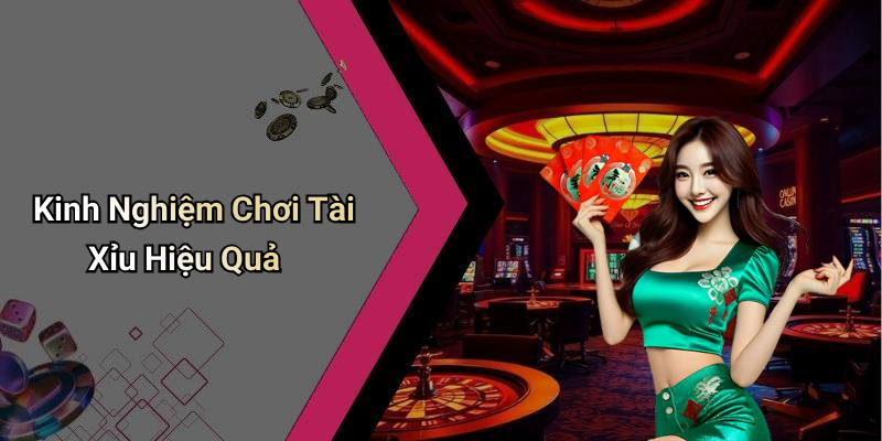 Kinh Nghiệm Chơi Tài Xỉu Hiệu Quả
